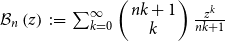 script upper B Subscript n Baseline left parenthesis z right parenthesis colon equals sigma summation Underscript k equals 0 Overscript normal infinity Endscripts StartBinomialOrMatrix n k plus 1 Choose k EndBinomialOrMatrix StartFraction z Superscript k Baseline Over n k plus 1 EndFraction