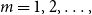 m equals 1 comma 2 comma ellipsis comma