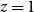 z equals 1