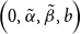 left parenthesis 0 comma alpha overtilde comma beta overtilde comma b right parenthesis
