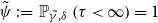psi overtilde colon equals double struck upper P Subscript gamma overtilde comma delta Baseline left parenthesis tau less than normal infinity right parenthesis equals 1