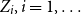 upper Z Subscript i Baseline comma i equals 1 comma ellipsis