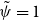 psi overtilde equals 1