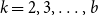 k equals 2 comma 3 comma ellipsis comma b