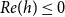 upper R e left parenthesis h right parenthesis less than or equals 0