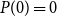 upper P left parenthesis 0 right parenthesis equals 0