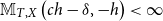 double struck upper M Subscript upper T comma upper X Baseline left parenthesis c h minus delta comma negative h right parenthesis less than normal infinity