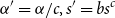 alpha prime equals alpha divided by c comma s prime equals b s Superscript c
