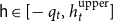sans serif h element of left bracket minus q Subscript t Baseline comma h Subscript t Superscript normal u normal p normal p normal e normal r Baseline right bracket