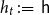 h Subscript t Baseline colon equals sans serif h