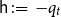 sans serif h colon equals minus q Subscript t Baseline
