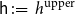 sans serif h colon equals h Superscript normal u normal p normal p normal e normal r