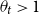 theta Subscript t Baseline greater than 1