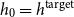 h 0 equals h Superscript normal t normal a normal r normal g normal e normal t