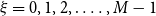 xi equals 0 comma 1 comma 2 comma period ellipsis comma upper M minus 1