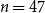 n equals 47