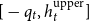 left bracket minus q Subscript t Baseline comma h Subscript t Superscript normal u normal p normal p normal e normal r Baseline right bracket
