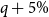 q plus 5 percent sign