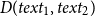 upper D left parenthesis t e x t 1 comma t e x t 2 right parenthesis