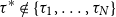 tau Superscript asterisk Baseline not an element of StartSet tau 1 comma ellipsis comma tau Subscript upper N Baseline EndSet