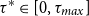tau Superscript asterisk Baseline element of left bracket 0 comma tau Subscript m a x Baseline right bracket