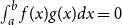 integral Subscript a Superscript b Baseline f left parenthesis x right parenthesis g left parenthesis x right parenthesis d x equals 0