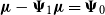 bold italic mu minus bold upper Psi 1 bold italic mu equals bold upper Psi 0