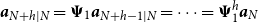 bold italic a Subscript upper N plus h vertical bar upper N Baseline equals bold upper Psi 1 bold italic a Subscript upper N plus h minus 1 vertical bar upper N Baseline equals midline horizontal ellipsis equals bold upper Psi 1 Superscript h Baseline bold italic a Subscript upper N