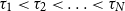 tau 1 less than tau 2 less than midline horizontal ellipsis less than tau Subscript upper N