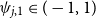psi Subscript j comma 1 Baseline element of left parenthesis negative 1 comma 1 right parenthesis