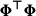 bold upper Phi Superscript bold down tack Baseline bold upper Phi