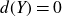 d left parenthesis upper Y right parenthesis equals 0