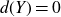 d left parenthesis upper Y right parenthesis equals 0