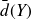 ModifyingAbove d With bar left parenthesis upper Y right parenthesis