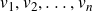 v 1 comma v 2 comma ellipsis comma v Subscript n Baseline