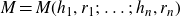 upper M equals upper M left parenthesis h 1 comma r 1 semicolon ellipsis semicolon h Subscript n Baseline comma r Subscript n Baseline right parenthesis