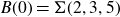 upper B left parenthesis 0 right parenthesis equals normal upper Sigma left parenthesis 2 comma 3 comma 5 right parenthesis