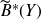 ModifyingAbove upper B With tilde Superscript asterisk Baseline left parenthesis upper Y right parenthesis