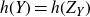 h left parenthesis upper Y right parenthesis equals h left parenthesis upper Z Subscript upper Y Baseline right parenthesis