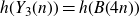 h left parenthesis upper Y 3 left parenthesis n right parenthesis right parenthesis equals h left parenthesis upper B left parenthesis 4 n right parenthesis right parenthesis