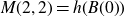 upper M left parenthesis 2 comma 2 right parenthesis equals h left parenthesis upper B left parenthesis 0 right parenthesis right parenthesis
