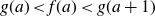 g left parenthesis a right parenthesis less than f left parenthesis a right parenthesis less than g left parenthesis a plus 1 right parenthesis