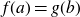 f left parenthesis a right parenthesis equals g left parenthesis b right parenthesis