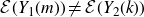 script upper E left parenthesis upper Y 1 left parenthesis m right parenthesis right parenthesis not equals script upper E left parenthesis upper Y 2 left parenthesis k right parenthesis right parenthesis