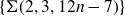 StartSet normal upper Sigma left parenthesis 2 comma 3 comma 12 n minus 7 right parenthesis EndSet