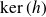 kernel left parenthesis h right parenthesis