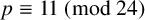p identical to 11 left parenthesis mod 24 right parenthesis