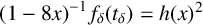 left parenthesis 1 minus 8 x right parenthesis Superscript negative 1 Baseline f Subscript delta Baseline left parenthesis t Subscript delta Baseline right parenthesis equals h left parenthesis x right parenthesis squared