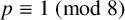p identical to 1 left parenthesis mod 8 right parenthesis