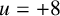u equals plus 8